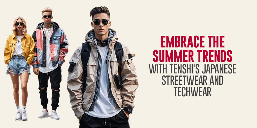 Embrace the Summer Trends with Tenshi's Japanese Streetwear and Techwear