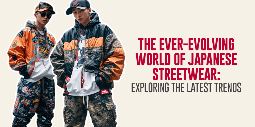 The Ever-Evolving World of Japanese Streetwear: Exploring the Latest Trends