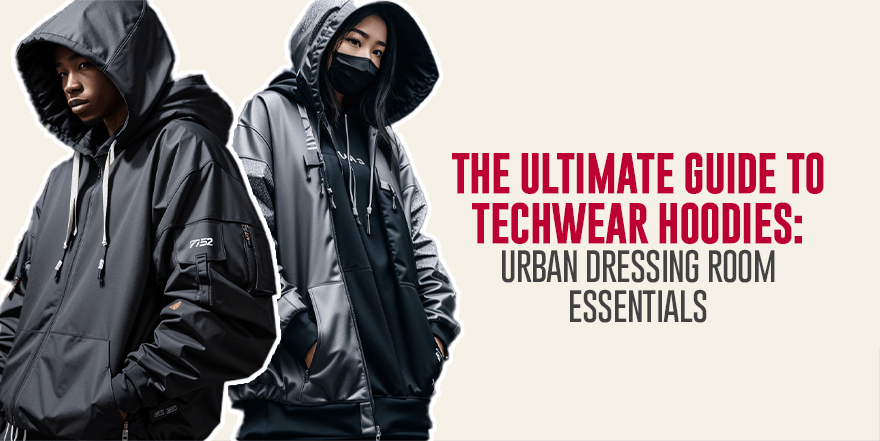 The Ultimate Guide to Techwear Hoodies: Urban Dressing Room Essentials