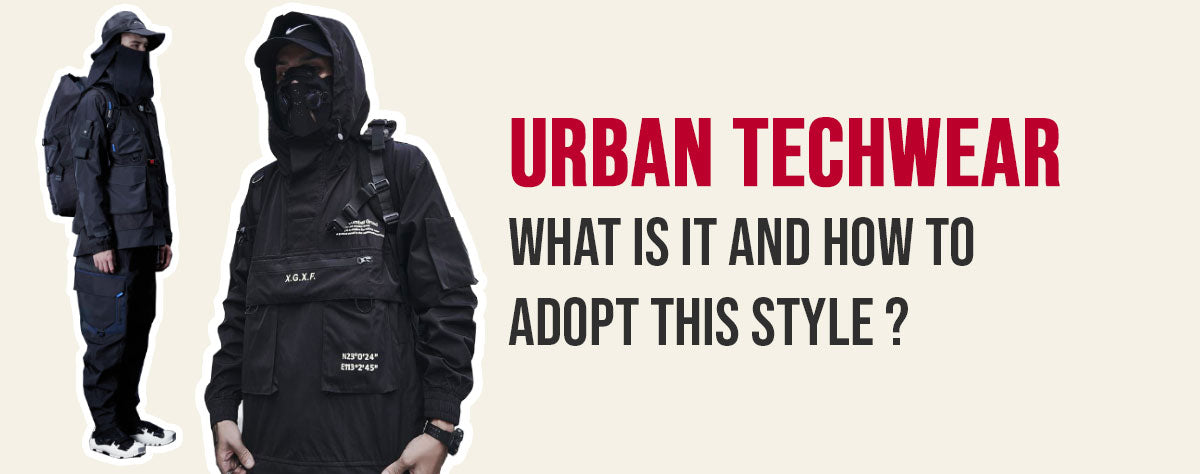 Urban Techwear : What is it and how to adopt this style?