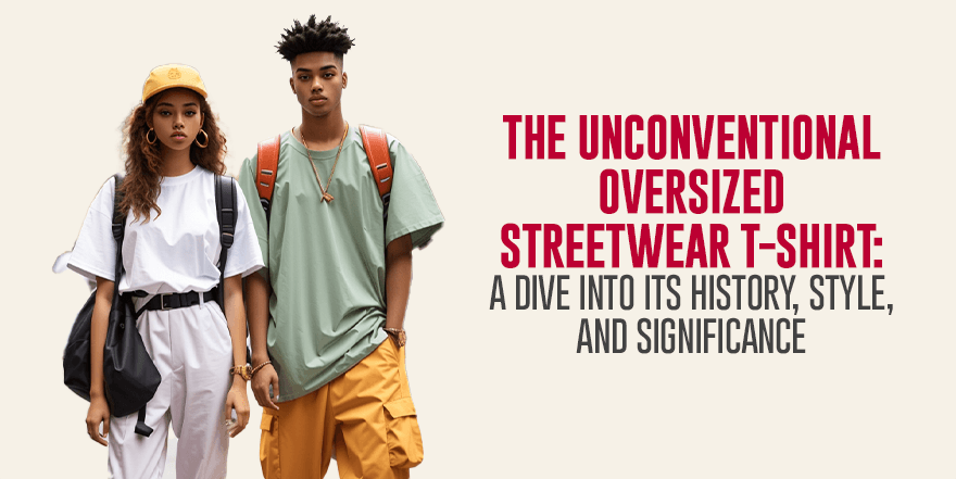 The Unconventional Oversized Streetwear T-shirt: A Dive Into its History, Style, and Significance